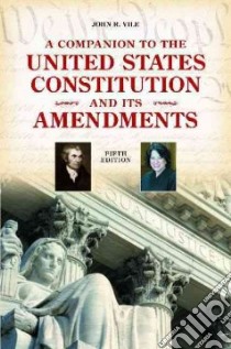 A Companion to the United States Constitution and Its Amendments libro in lingua di Vile John R.