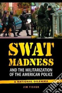 Swat Madness and the Militarization of the American Police libro in lingua di Fisher A. James