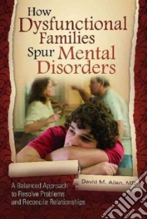 How Dysfunctional Families Spur Mental Disorders libro in lingua di Allen David M.