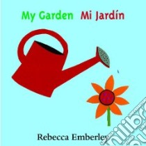 My Garden/mi Jardin libro in lingua di Emberley Rebecca