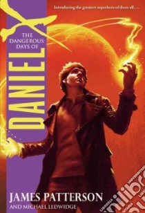The Dangerous Days of Daniel X libro in lingua di Patterson James, Ledwidge Michael