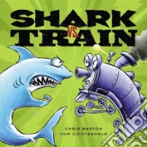 Shark Vs. Train libro in lingua di Barton Chris, Lichtenheld Tom (ILT)