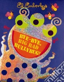 Bye-Bye, Big Bad Bullybug! libro in lingua di Emberley Ed