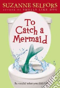 To Catch a Mermaid libro in lingua di Selfors Suzanne, Chien Catia (ILT)