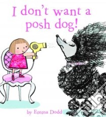 I Don't Want a Posh Dog! libro in lingua di Dodd Emma