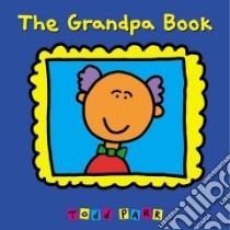 The Grandpa Book libro in lingua di Parr Todd