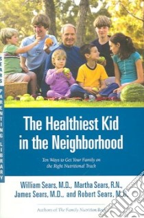 The Healthiest Kid in the Neighborhood libro in lingua di Sears William (EDT), Sears Martha, Sears James, Sears Robert (EDT)