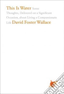 This Is Water libro in lingua di Wallace David Foster