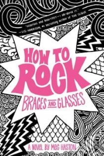 How to Rock Braces and Glasses libro in lingua di Haston Meg