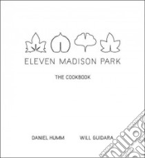Eleven Madison Park libro in lingua di Humm Daniel, Guidara Will, Meyer Danny (FRW), Tonelli Francesco (PHT)