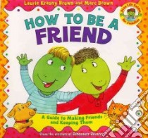 How to Be a Friend libro in lingua di Brown Laurene Krasny, Brown Marc Tolon (ILT)