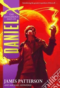 The Dangerous Days of Daniel X libro in lingua di Patterson James, Ledwidge Michael (CON)