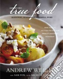 True Food libro in lingua di Weil Andrew, Fox Sam, Stebner Michael (CON), Isager Ditte (PHT)