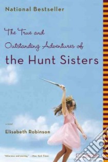 The True And Outstanding Adventures Of The Hunt Sisters libro in lingua di Robinson Elisabeth