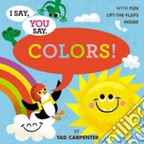 I Say, You Say Colors! libro in lingua di Carpenter Tad