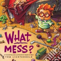 What Mess? libro in lingua di Lichtenheld Tom