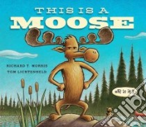 This Is a Moose libro in lingua di Morris Richard T., Lichtenheld Tom (ILT)