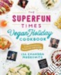 The Superfun Times Vegan Holiday Cookbook libro in lingua di Moskowitz Isa Chandra, Rees Vanessa (PHT), Foo Joshua (PHT)