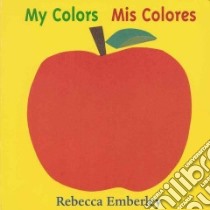 My Colors/Mis Colores libro in lingua di Emberley Rebecca