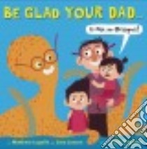 Be Glad Your Dad...Is Not an Octopus! libro in lingua di Logelin Matthew, Jensen Sara, Chapman Jared (ILT)