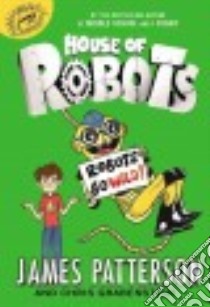 Robots Go Wild libro in lingua di Patterson James, Grabenstein Chris, Neufeld Juliana (ILT)