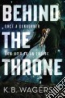 Behind the Throne libro in lingua di Wagers K. B.