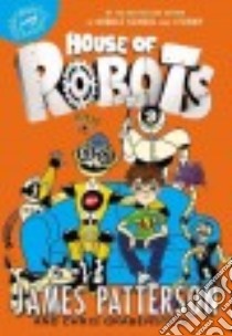 House of Robots libro in lingua di Patterson James, Grabenstein Chris, Neufeld Juliana (ILT)