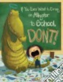 If You Ever Want to Bring an Alligator to School, Don't! libro in lingua di Parsley Elise