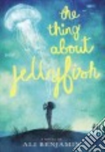 The Thing About Jellyfish libro in lingua di Benjamin Ali