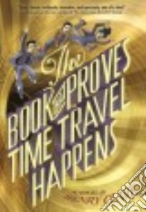 The Book That Proves Time Travel Happens libro in lingua di Clark Henry, Fan Terry (ILT), Fan Eric (ILT)