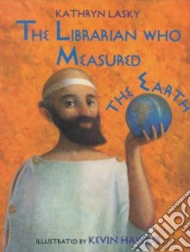 The Librarian Who Measured the Earth libro in lingua di Lasky Kathryn, Hawkes Kevin (ILT)