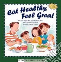 Eat Healthy, Feel Great libro in lingua di Sears William, Sears Martha, Kelly Christie Watts, Andriani Renee (ILT)