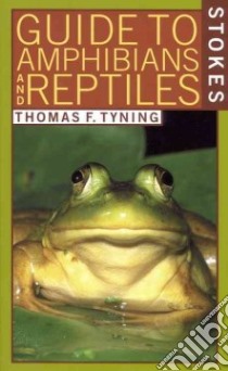 A Guide to Amphibians and Reptiles libro in lingua di Tyning Thomas F., Stokes Donald W., Stokes Lillian Q.