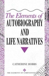 The Elements Of Autobiography And Life Narratives libro in lingua di Hobbs Catherine L.