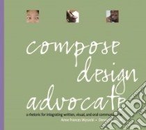 Compose, Design, Advocate libro in lingua di Wysocki Anne Frances, Lynch Dennis A.