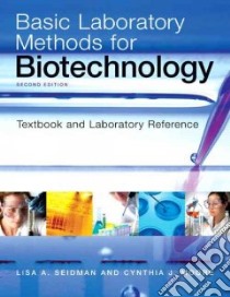Basic Laboratory Methods for Biotechnology libro in lingua di Seidman Lisa A. Ph.D., Moore Cynthia J.