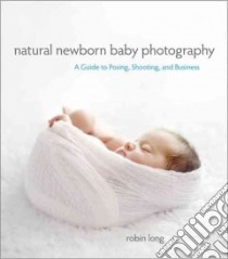 Natural Newborn Baby Photography libro in lingua di Long Robin