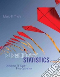Elementary Statistics Using the Ti-83/84 Plus Calculator libro in lingua di Triola Mario F.