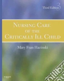 Nursing Care of the Critically Ill Child libro in lingua di Hazinski Mary Fran R.N.