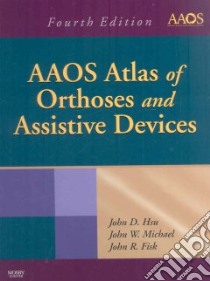AAOS Atlas of Orthoses and Assistive Devices libro in lingua di Hsu John D., Michael John W., Fisk John R. M.D.