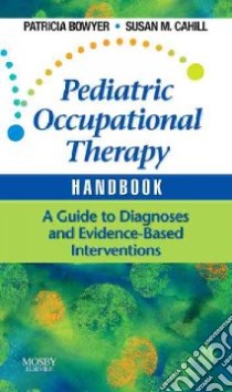 Pediatric Occupational Therapy Handbook libro in lingua di Bowyer Patricia, Cahill Susan M.