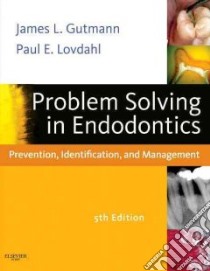 Problem Solving in Endodontics libro in lingua di Gutmann James L., Lovdahl Paul E.