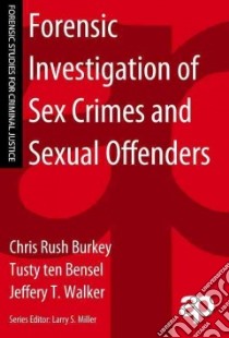 Forensic Investigation of Sex Crimes and Sexual Offenders libro in lingua di Burkey Chris Rush, Ten Bensel Tusty, Walker Jeffery T.