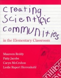 Creating Scientific Communities in the Elementary Classroom libro in lingua di Jacobs Patty, Reddy Maureen, Mccrohon Caryn, Herrenkohl Leslie Rupert