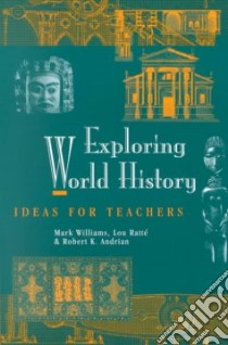 Exploring World History libro in lingua di Williams Mark, Ratte Lou, Andrian Robert K.
