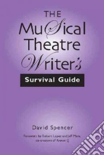 The Musical Theatre Writer's Survival Guide libro in lingua di Spencer David, Lopez Robert (FRW), Marx Jeff (FRW)