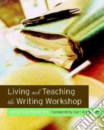 Living And Teaching the Writing Workshop libro in lingua di Painter Kristen, Anderson Carl (FRW)