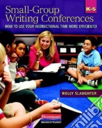 Small-Group Writing Conferences, K-5 libro in lingua di Slaughter Holly