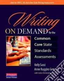 Writing on Demand for the Common Core State Standards Assessments libro in lingua di Sassi Kelly, Gere Anne Ruggles, Christenbury Leila