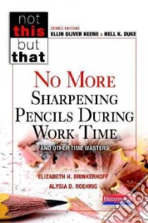 No More Sharpening Pencils During Work Time and Other Time Wasters libro in lingua di Brinkerhoff Elizabeth H., Roehrig Alysia D.